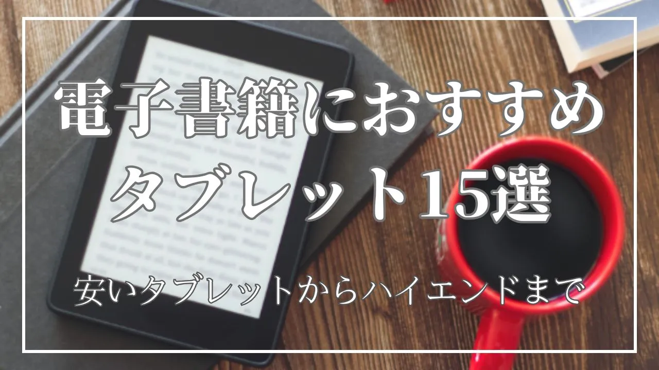 電子書籍におすすめの安い〜ハイエンドタブレット15選!スペック・用途別で比較